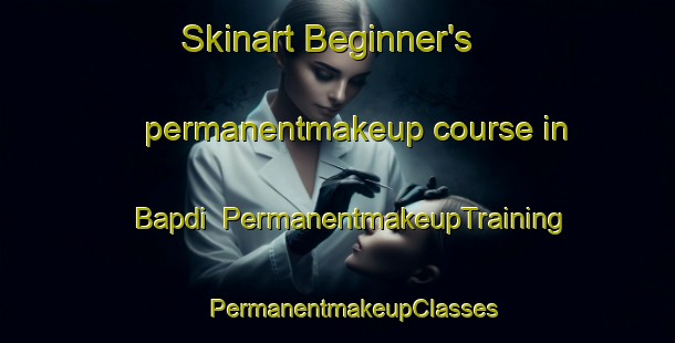 Skinart Beginner's permanentmakeup course in Bapdi | #PermanentmakeupTraining #PermanentmakeupClasses #SkinartTraining-India