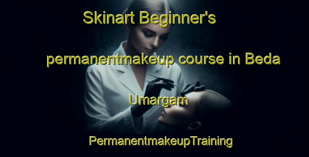 Skinart Beginner's permanentmakeup course in Beda Umargam | #PermanentmakeupTraining #PermanentmakeupClasses #SkinartTraining-India