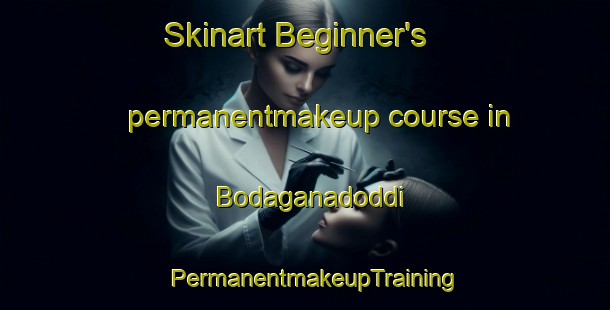 Skinart Beginner's permanentmakeup course in Bodaganadoddi | PermanentmakeupTraining | PermanentmakeupClasses | SkinartTraining-India