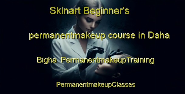 Skinart Beginner's permanentmakeup course in Daha Bigha | PermanentmakeupTraining | PermanentmakeupClasses | SkinartTraining-India
