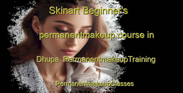 Skinart Beginner's permanentmakeup course in Dhupa | PermanentmakeupTraining | PermanentmakeupClasses | SkinartTraining-India