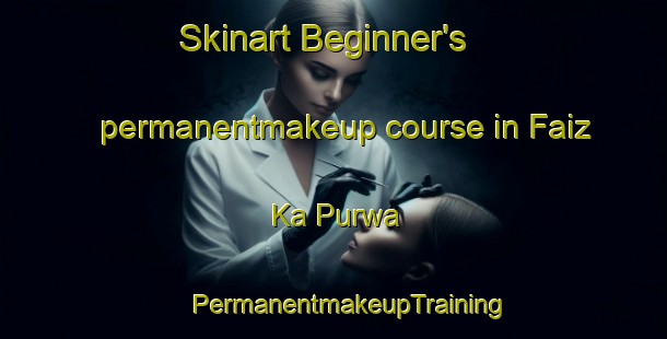 Skinart Beginner's permanentmakeup course in Faiz Ka Purwa | #PermanentmakeupTraining #PermanentmakeupClasses #SkinartTraining-India