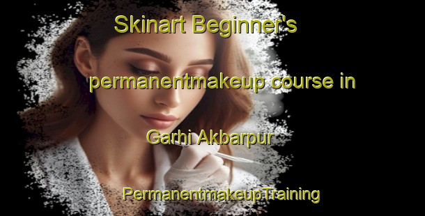 Skinart Beginner's permanentmakeup course in Garhi Akbarpur | #PermanentmakeupTraining #PermanentmakeupClasses #SkinartTraining-India