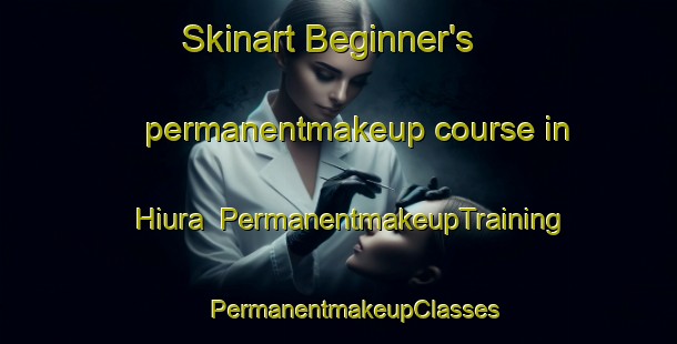 Skinart Beginner's permanentmakeup course in Hiura | #PermanentmakeupTraining #PermanentmakeupClasses #SkinartTraining-India