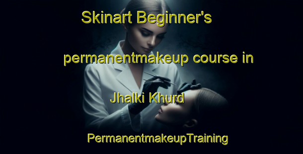 Skinart Beginner's permanentmakeup course in Jhalki Khurd | #PermanentmakeupTraining #PermanentmakeupClasses #SkinartTraining-India