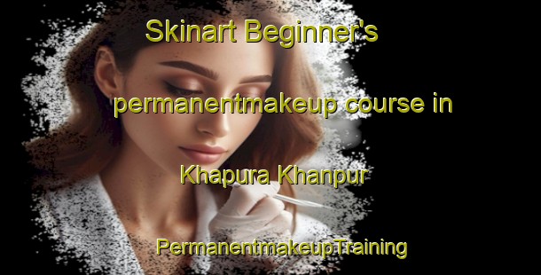 Skinart Beginner's permanentmakeup course in Khapura Khanpur | #PermanentmakeupTraining #PermanentmakeupClasses #SkinartTraining-India