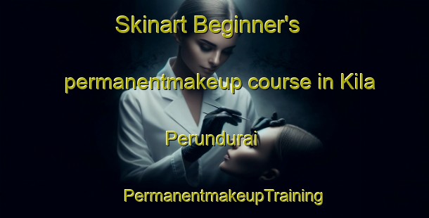 Skinart Beginner's permanentmakeup course in Kila Perundurai | #PermanentmakeupTraining #PermanentmakeupClasses #SkinartTraining-India