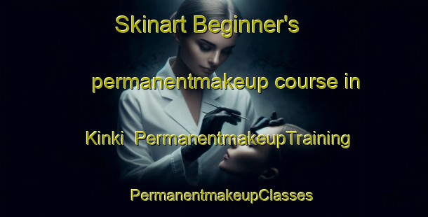 Skinart Beginner's permanentmakeup course in Kinki | PermanentmakeupTraining | PermanentmakeupClasses | SkinartTraining-India