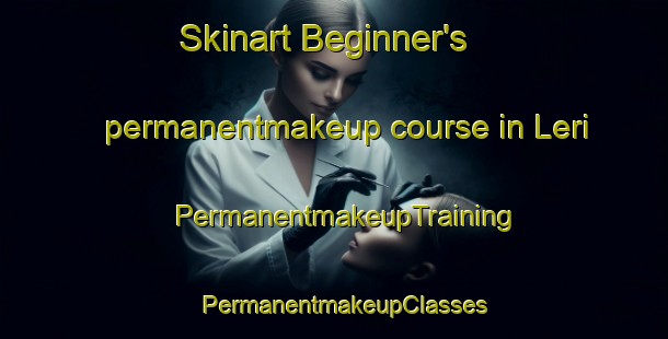 Skinart Beginner's permanentmakeup course in Leri | PermanentmakeupTraining | PermanentmakeupClasses | SkinartTraining-India