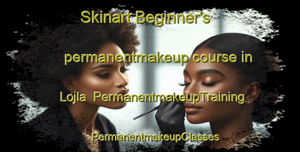 Skinart Beginner's permanentmakeup course in Lojla | PermanentmakeupTraining | PermanentmakeupClasses | SkinartTraining-India