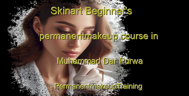 Skinart Beginner's permanentmakeup course in Muhammad Dar Purwa | #PermanentmakeupTraining #PermanentmakeupClasses #SkinartTraining-India