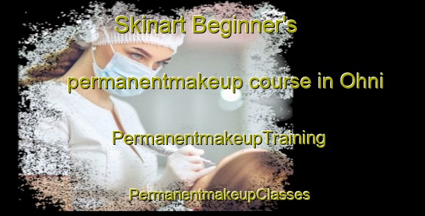 Skinart Beginner's permanentmakeup course in Ohni | PermanentmakeupTraining | PermanentmakeupClasses | SkinartTraining-India