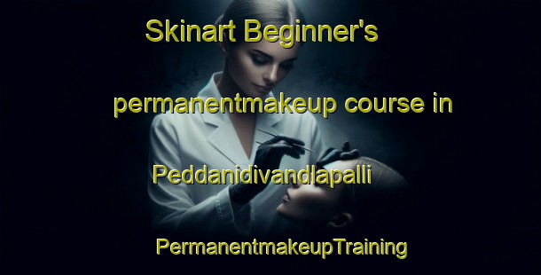 Skinart Beginner's permanentmakeup course in Peddanidivandlapalli | #PermanentmakeupTraining #PermanentmakeupClasses #SkinartTraining-India