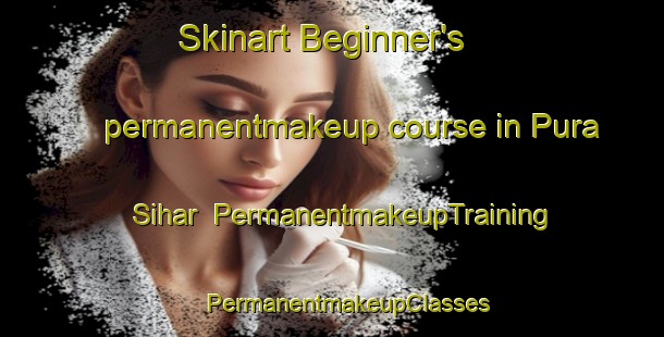 Skinart Beginner's permanentmakeup course in Pura Sihar | #PermanentmakeupTraining #PermanentmakeupClasses #SkinartTraining-India