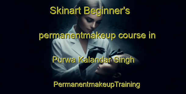 Skinart Beginner's permanentmakeup course in Purwa Kalandar Singh | #PermanentmakeupTraining #PermanentmakeupClasses #SkinartTraining-India