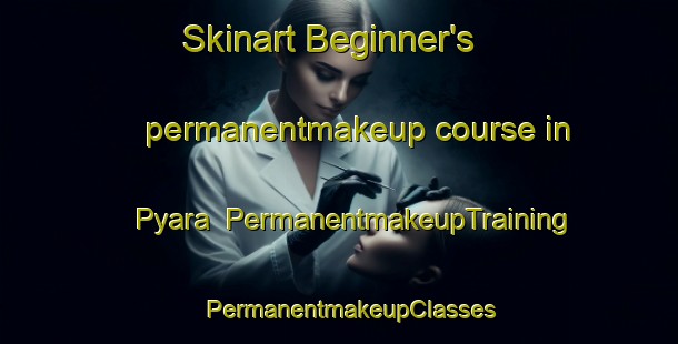 Skinart Beginner's permanentmakeup course in Pyara | PermanentmakeupTraining | PermanentmakeupClasses | SkinartTraining-India