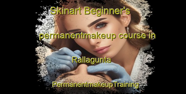 Skinart Beginner's permanentmakeup course in Rallagunta | PermanentmakeupTraining | PermanentmakeupClasses | SkinartTraining-India