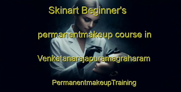 Skinart Beginner's permanentmakeup course in Venkatanarajapuramagraharam | #PermanentmakeupTraining #PermanentmakeupClasses #SkinartTraining-India