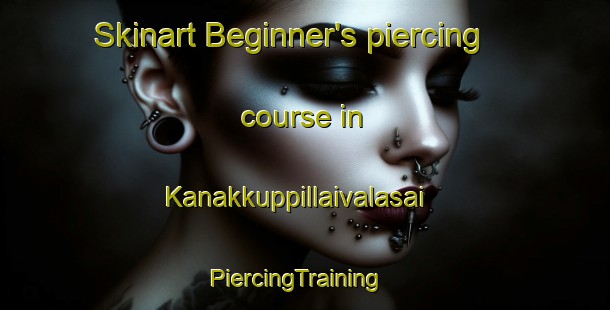 Skinart Beginner's piercing course in Kanakkuppillaivalasai | PiercingTraining | PiercingClasses | SkinartTraining-India