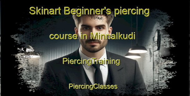Skinart Beginner's piercing course in Minnalkudi | PiercingTraining | PiercingClasses | SkinartTraining-India