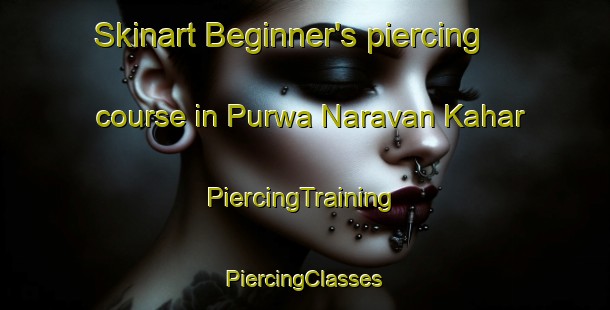 Skinart Beginner's piercing course in Purwa Naravan Kahar | #PiercingTraining #PiercingClasses #SkinartTraining-India