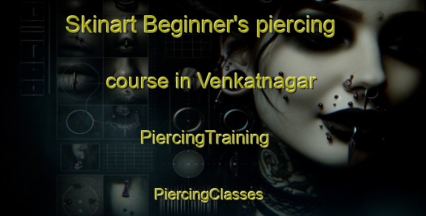Skinart Beginner's piercing course in Venkatnagar | PiercingTraining | PiercingClasses | SkinartTraining-India