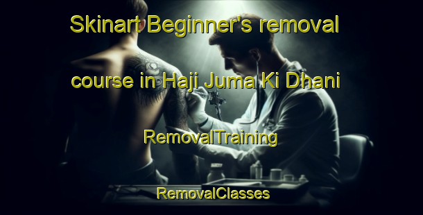 Skinart Beginner's removal course in Haji Juma Ki Dhani | RemovalTraining | RemovalClasses | SkinartTraining-India