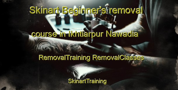 Skinart Beginner's removal course in Ikhtiarpur Nawadia | #RemovalTraining #RemovalClasses #SkinartTraining-India