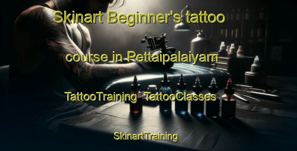 Skinart Beginner's tattoo course in Pettaipalaiyam | TattooTraining | TattooClasses | SkinartTraining-India
