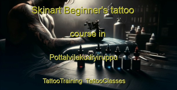Skinart Beginner's tattoo course in Pottalvilakudiyiruppu | TattooTraining | TattooClasses | SkinartTraining-India