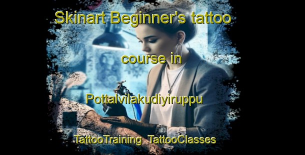 Skinart Beginner's tattoo course in Pottalvilakudiyiruppu | TattooTraining | TattooClasses | SkinartTraining-India
