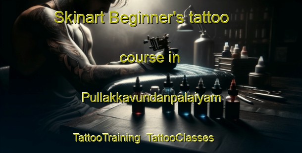 Skinart Beginner's tattoo course in Pullakkavundanpalaiyam | TattooTraining | TattooClasses | SkinartTraining-India
