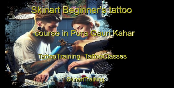 Skinart Beginner's tattoo course in Pura Gauri Kahar | TattooTraining | TattooClasses | SkinartTraining-India