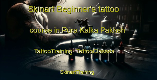 Skinart Beginner's tattoo course in Pura Kalka Pakhsh | TattooTraining | TattooClasses | SkinartTraining-India