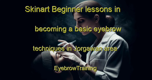 Skinart Beginner lessons in becoming a basic eyebrow techniques in Jorgawan area | EyebrowTraining | EyebrowClasses | SkinartTraining-India