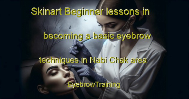 Skinart Beginner lessons in becoming a basic eyebrow techniques in Nabi Chak area | EyebrowTraining | EyebrowClasses | SkinartTraining-India