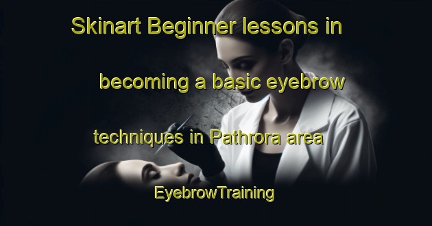 Skinart Beginner lessons in becoming a basic eyebrow techniques in Pathrora area | EyebrowTraining | EyebrowClasses | SkinartTraining-India