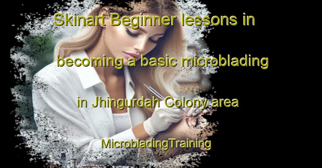 Skinart Beginner lessons in becoming a basic microblading in Jhingurdah Colony area | MicrobladingTraining | MicrobladingClasses | SkinartTraining-India