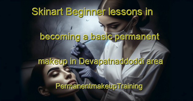 Skinart Beginner lessons in becoming a basic permanent makeup in Devapatnaddoddi area | PermanentmakeupTraining | PermanentmakeupClasses | SkinartTraining-India