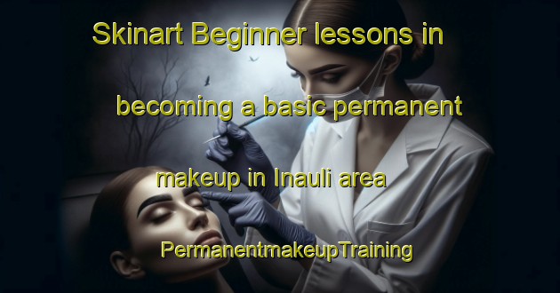 Skinart Beginner lessons in becoming a basic permanent makeup in Inauli area | PermanentmakeupTraining | PermanentmakeupClasses | SkinartTraining-India