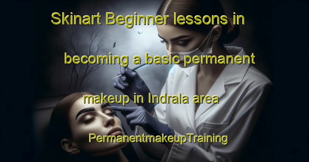 Skinart Beginner lessons in becoming a basic permanent makeup in Indrala area | PermanentmakeupTraining | PermanentmakeupClasses | SkinartTraining-India