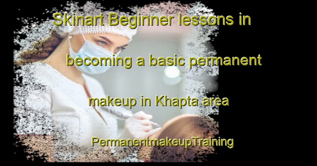 Skinart Beginner lessons in becoming a basic permanent makeup in Khapta area | PermanentmakeupTraining | PermanentmakeupClasses | SkinartTraining-India