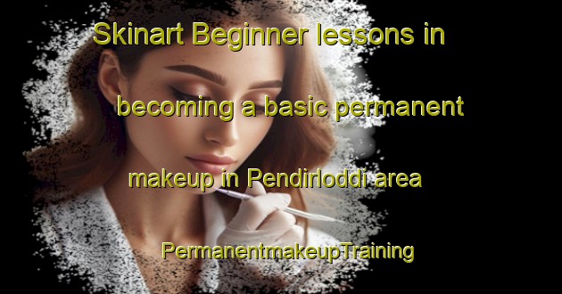 Skinart Beginner lessons in becoming a basic permanent makeup in Pendirloddi area | PermanentmakeupTraining | PermanentmakeupClasses | SkinartTraining-India