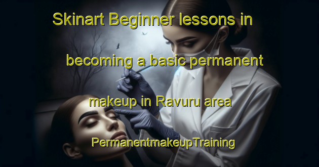Skinart Beginner lessons in becoming a basic permanent makeup in Ravuru area | PermanentmakeupTraining | PermanentmakeupClasses | SkinartTraining-India