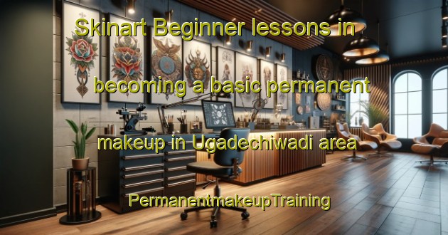 Skinart Beginner lessons in becoming a basic permanent makeup in Ugadechiwadi area | PermanentmakeupTraining | PermanentmakeupClasses | SkinartTraining-India