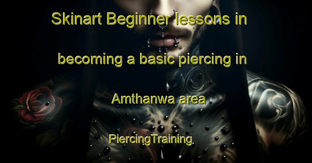 Skinart Beginner lessons in becoming a basic piercing in Amthanwa area | PiercingTraining | PiercingClasses | SkinartTraining-India