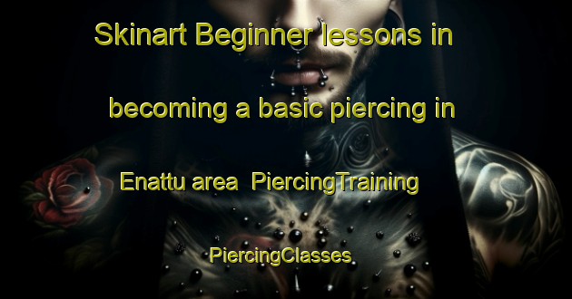 Skinart Beginner lessons in becoming a basic piercing in Enattu area | PiercingTraining | PiercingClasses | SkinartTraining-India