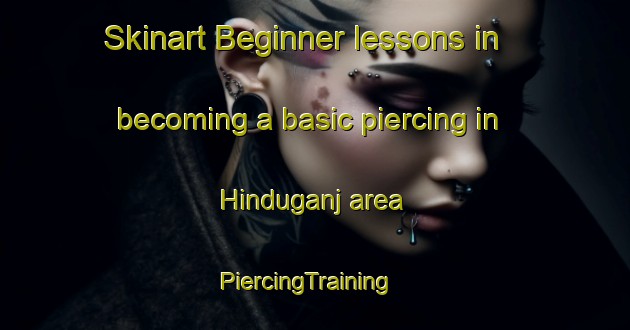 Skinart Beginner lessons in becoming a basic piercing in Hinduganj area | PiercingTraining | PiercingClasses | SkinartTraining-India