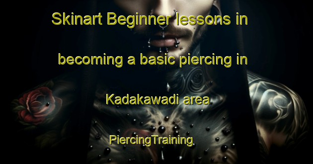 Skinart Beginner lessons in becoming a basic piercing in Kadakawadi area | PiercingTraining | PiercingClasses | SkinartTraining-India