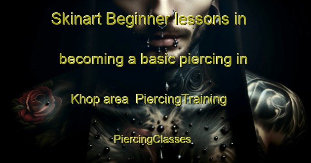 Skinart Beginner lessons in becoming a basic piercing in Khop area | PiercingTraining | PiercingClasses | SkinartTraining-India